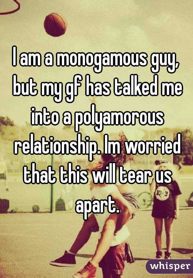 I am a monogamous guy, but my gf has talked me into a polyamorous relationship. Im worried that this will tear us apart.