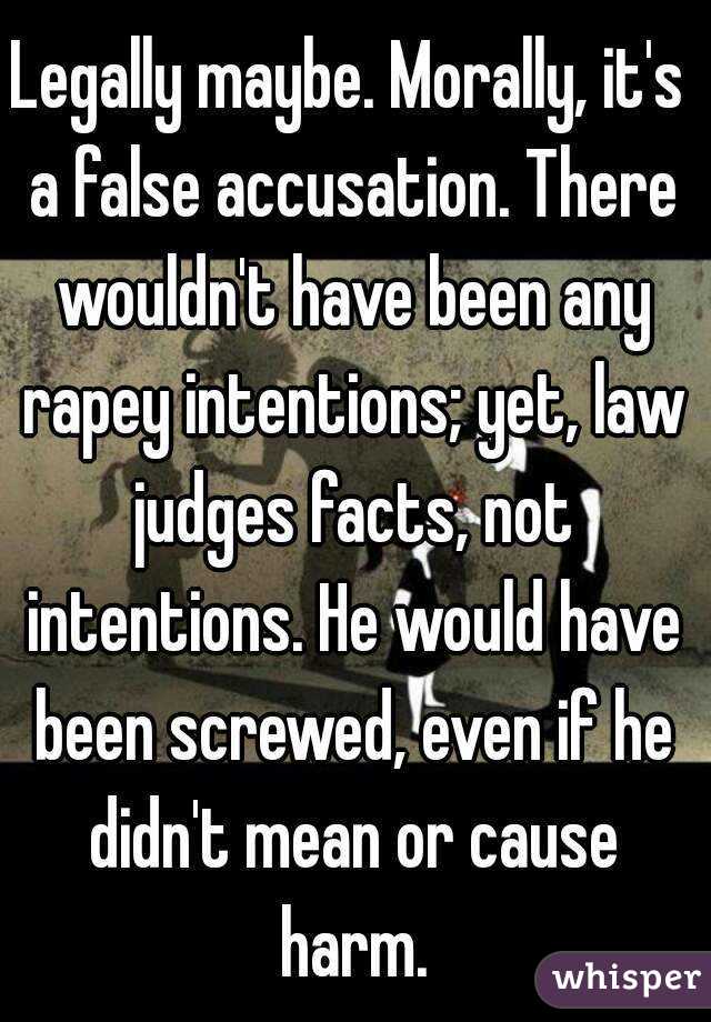 Legally maybe. Morally, it's a false accusation. There wouldn't have been any rapey intentions; yet, law judges facts, not intentions. He would have been screwed, even if he didn't mean or cause harm.