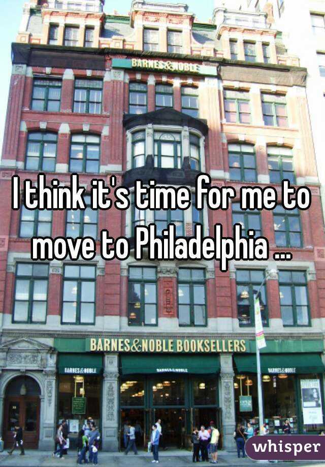 I think it's time for me to move to Philadelphia ... 