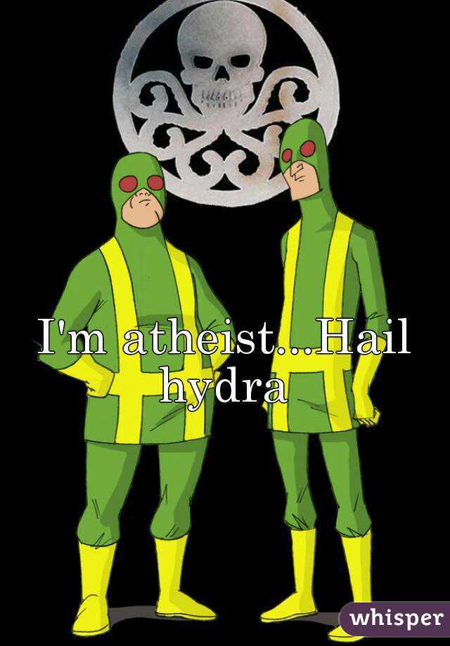 I'm atheist...Hail hydra 