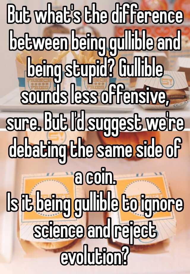 but-what-s-the-difference-between-being-gullible-and-being-stupid