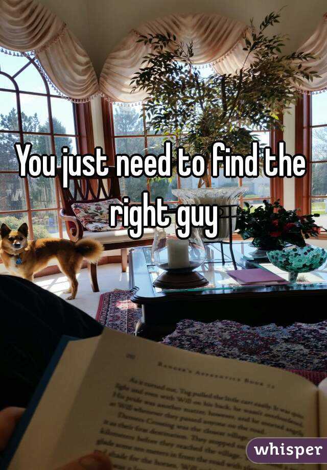 You just need to find the right guy