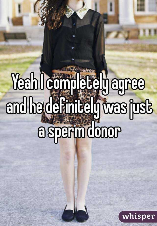 Yeah I completely agree and he definitely was just a sperm donor