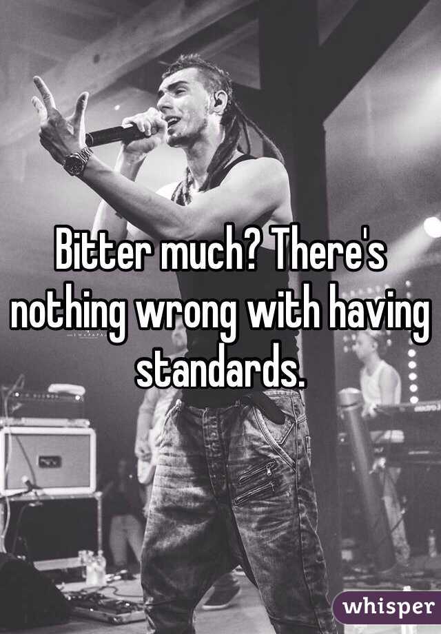 Bitter much? There's nothing wrong with having standards.