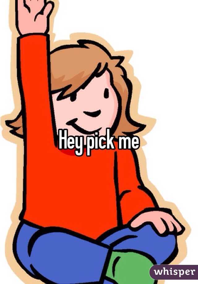 Hey pick me