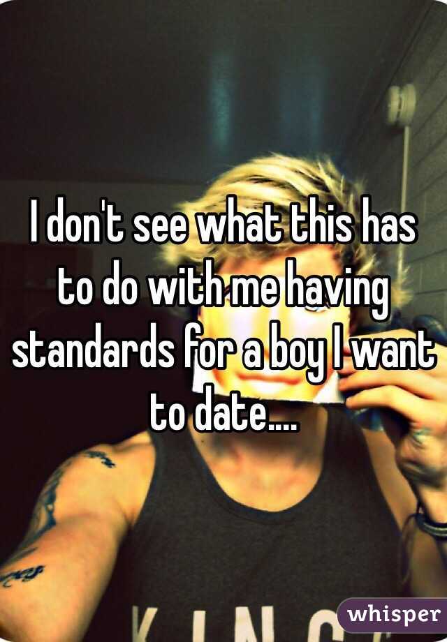 I don't see what this has to do with me having standards for a boy I want to date....