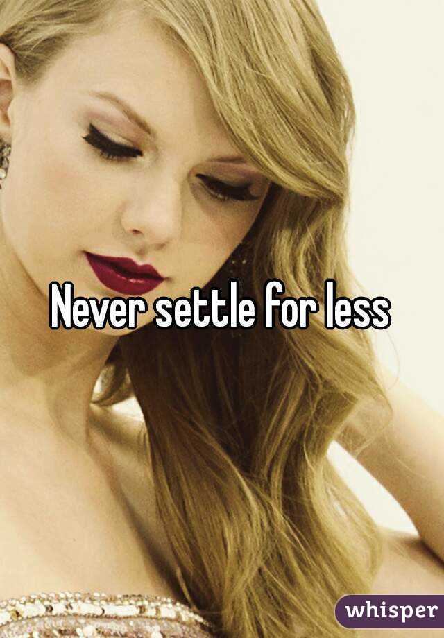 Never settle for less