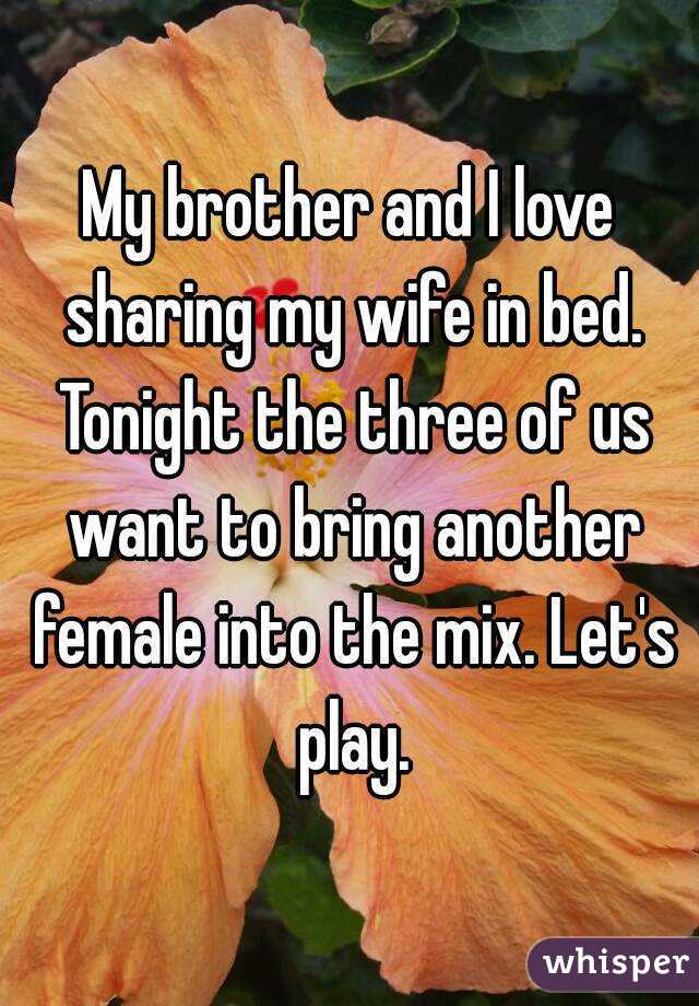 My brother and I love sharing my wife in bed. Tonight the three of us want to bring another female into the mix. Let's play.
