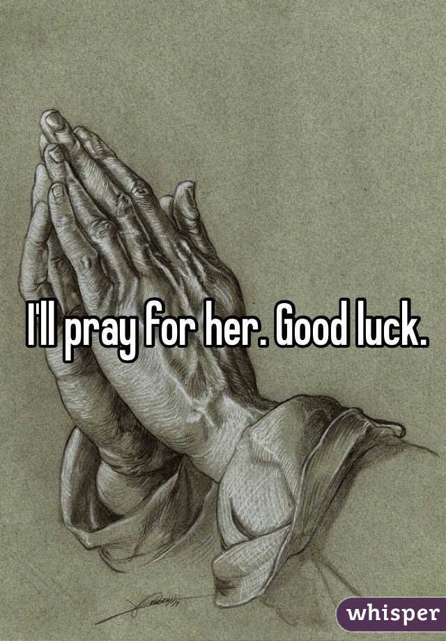 I'll pray for her. Good luck.