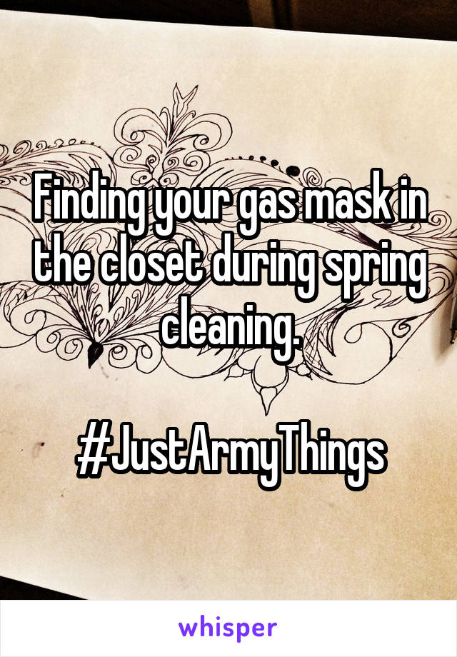 Finding your gas mask in the closet during spring cleaning.

#JustArmyThings