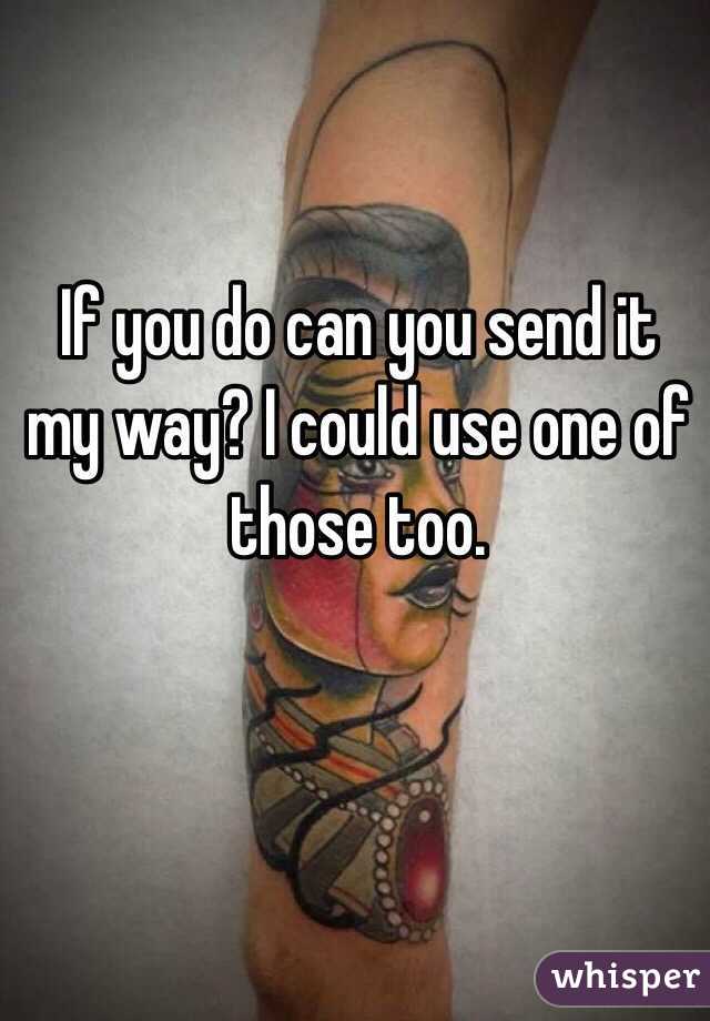 If you do can you send it my way? I could use one of those too. 