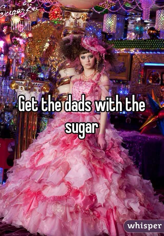 Get the dads with the sugar 