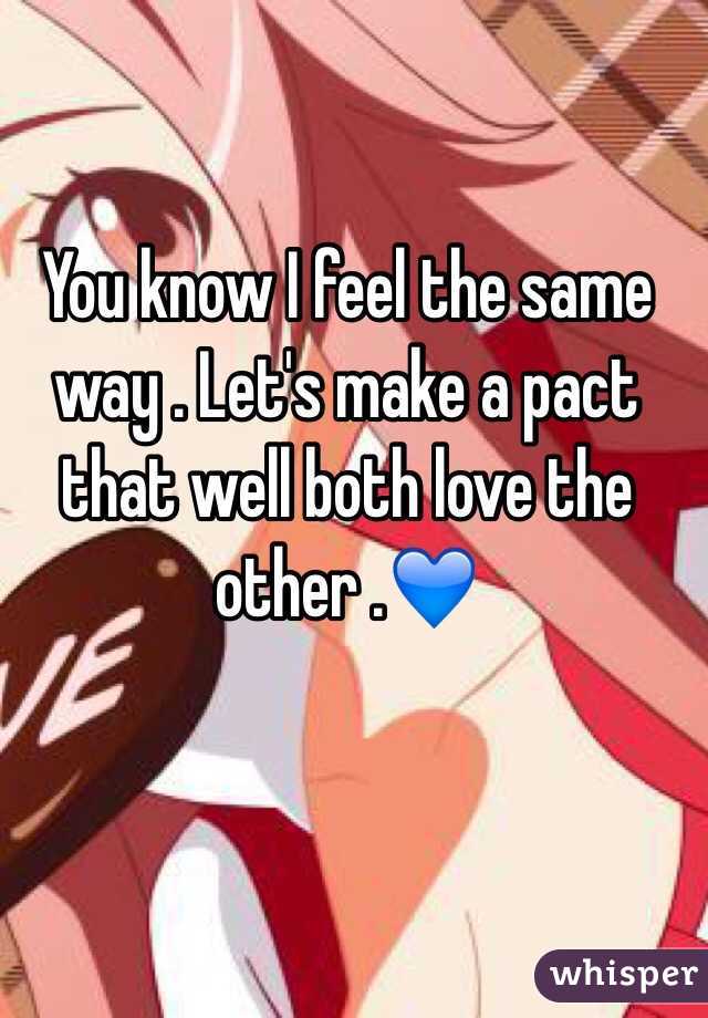 You know I feel the same way . Let's make a pact that well both love the other .💙