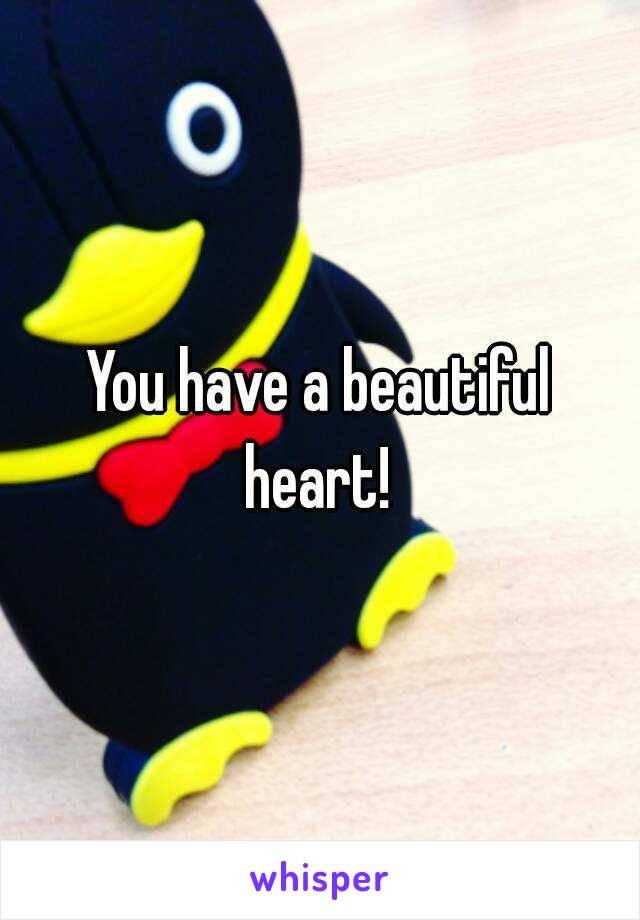 You have a beautiful heart! 