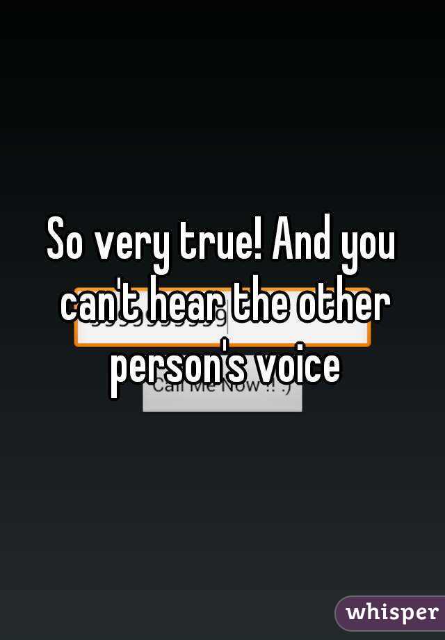 So very true! And you can't hear the other person's voice