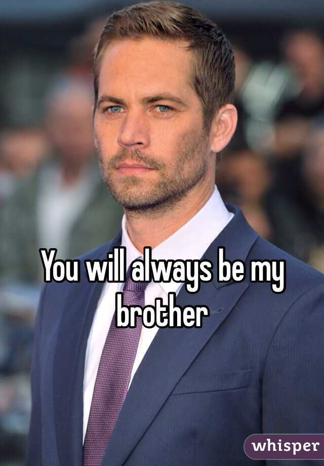 You will always be my brother