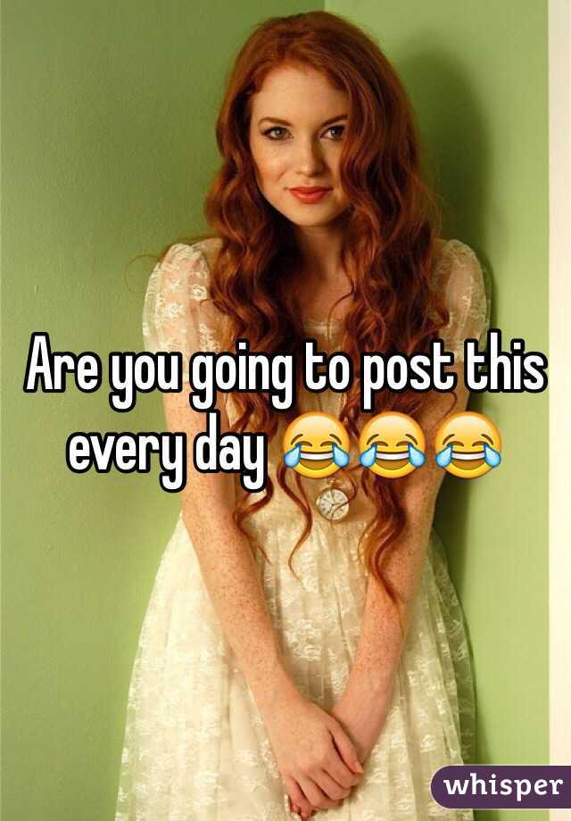 Are you going to post this every day 😂😂😂