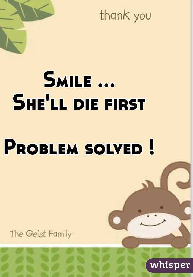 Smile ...
She'll die first

Problem solved !