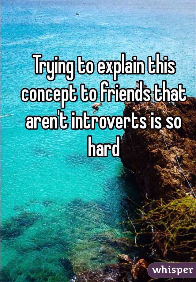 Trying to explain this concept to friends that aren't introverts is so hard