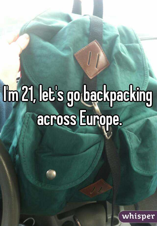 I'm 21, let's go backpacking across Europe.