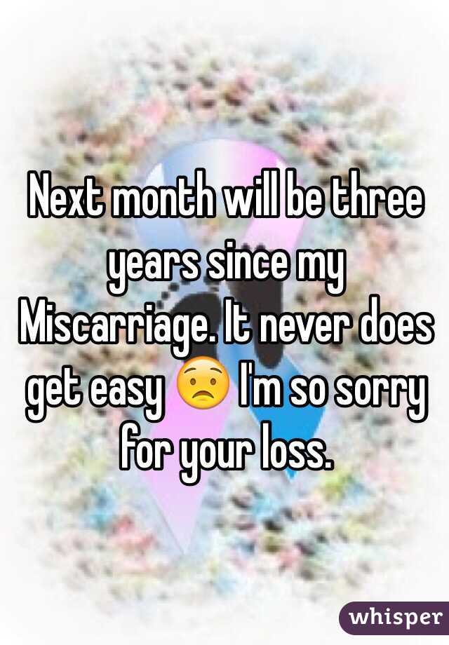 Next month will be three years since my Miscarriage. It never does get easy 😟 I'm so sorry for your loss. 