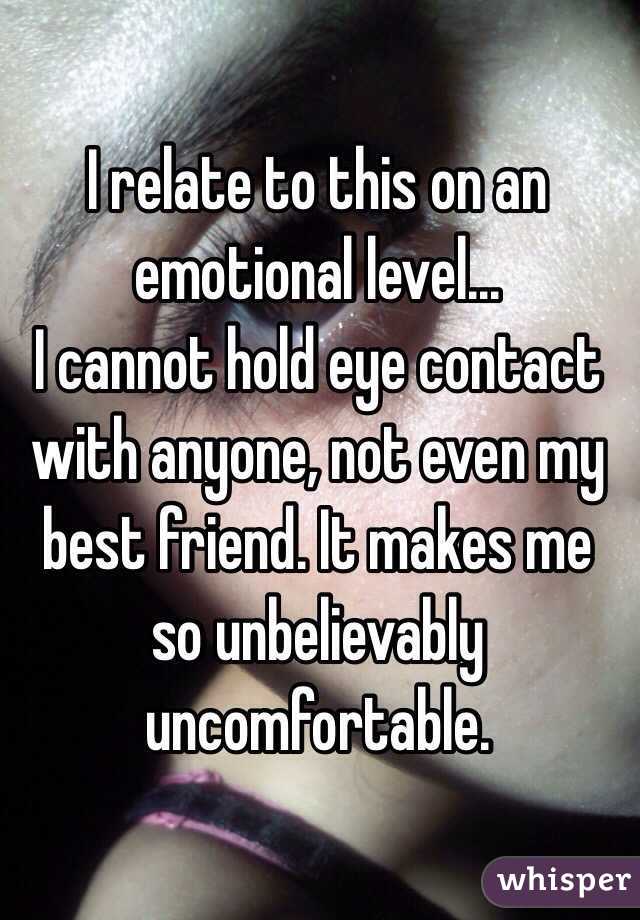 I relate to this on an emotional level...
I cannot hold eye contact with anyone, not even my best friend. It makes me so unbelievably uncomfortable.