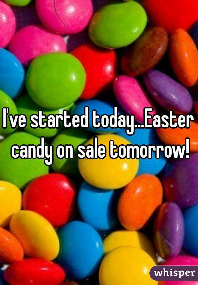 I've started today...Easter candy on sale tomorrow!