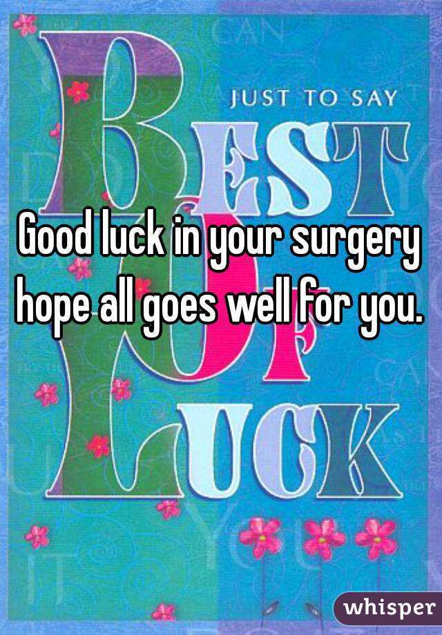 Good luck in your surgery hope all goes well for you. 