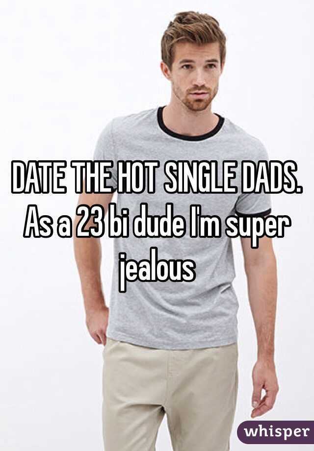 DATE THE HOT SINGLE DADS. As a 23 bi dude I'm super jealous