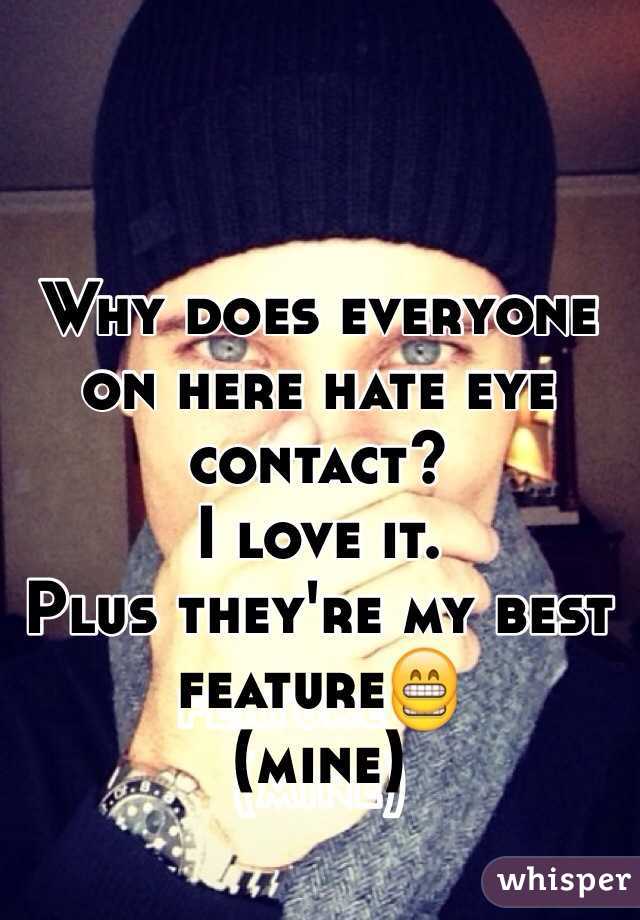 Why does everyone on here hate eye contact?
I love it. 
Plus they're my best feature😁
(mine)