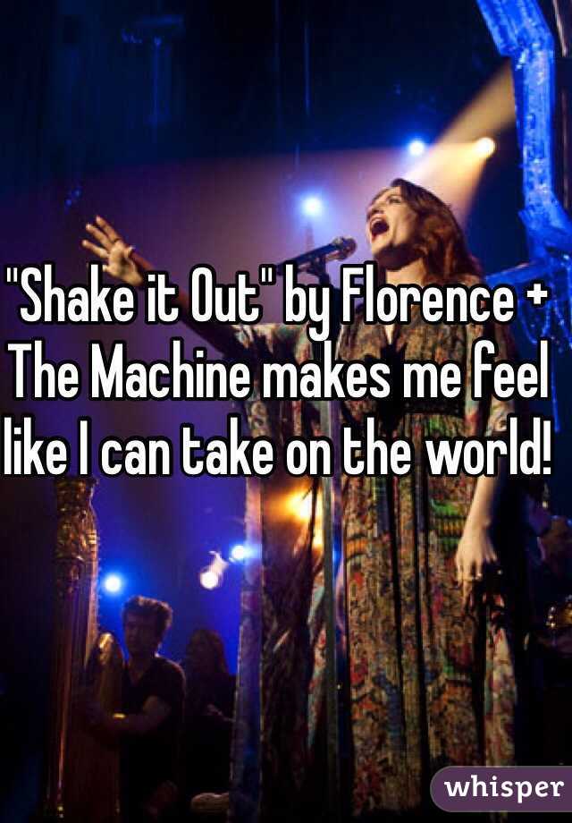 "Shake it Out" by Florence + The Machine makes me feel like I can take on the world!