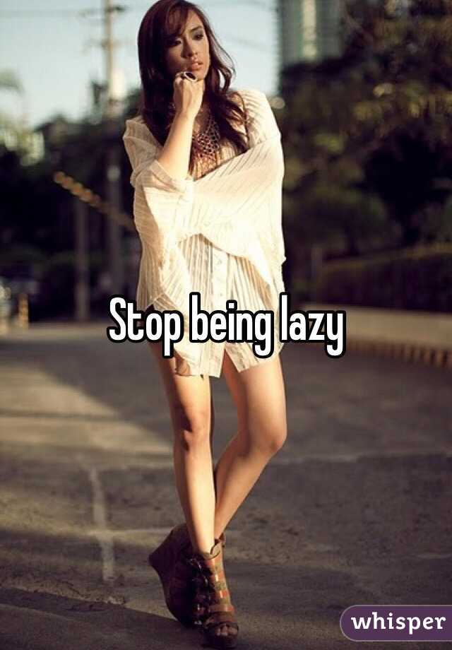 Stop being lazy 