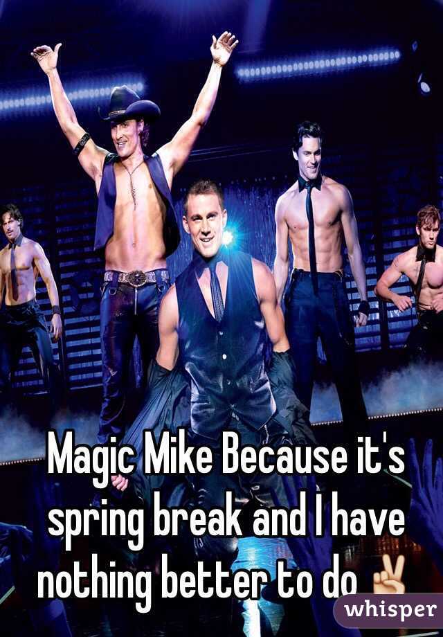 Magic Mike Because it's spring break and I have nothing better to do✌️