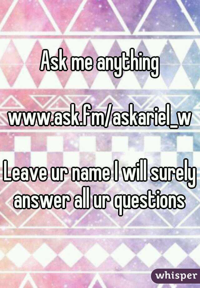 Ask me anything

www.ask.fm/askariel_w

Leave ur name I will surely answer all ur questions 
