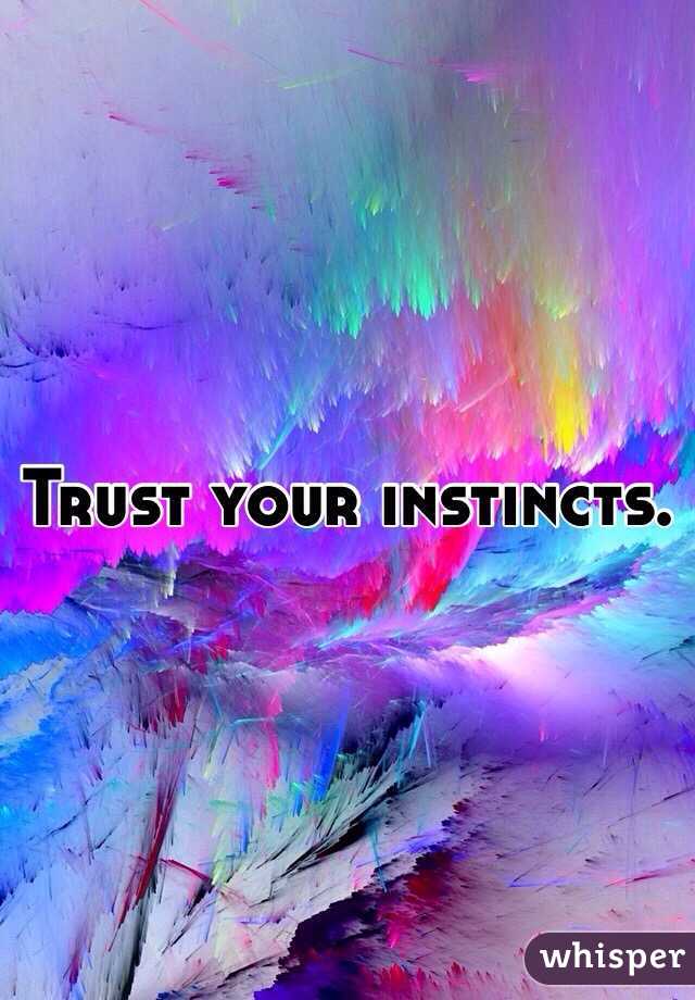 Trust your instincts. 