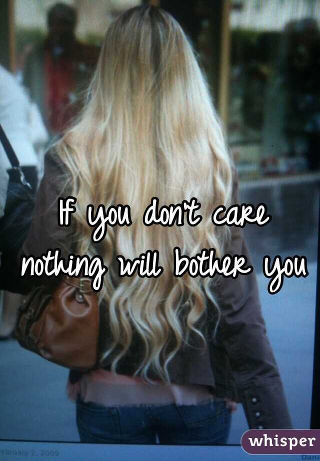 If you don't care nothing will bother you