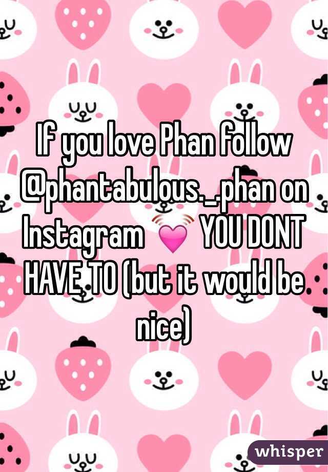 If you love Phan follow @phantabulous._.phan on Instagram 💓 YOU DONT HAVE TO (but it would be nice)