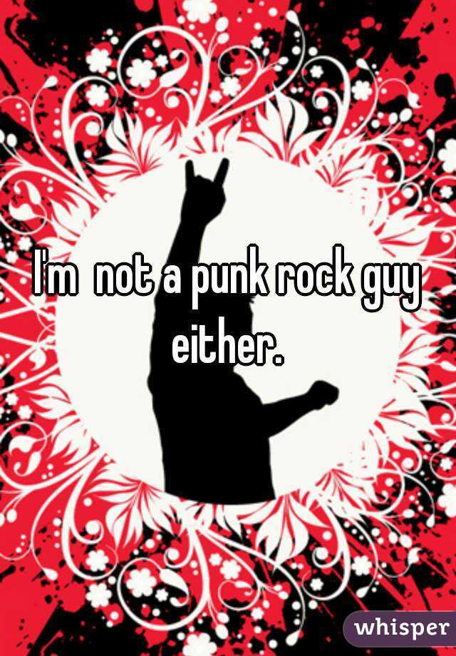 I'm  not a punk rock guy either. 