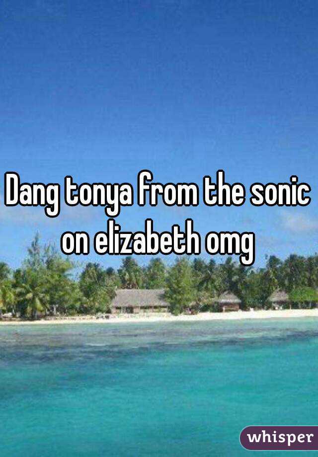 Dang tonya from the sonic on elizabeth omg 