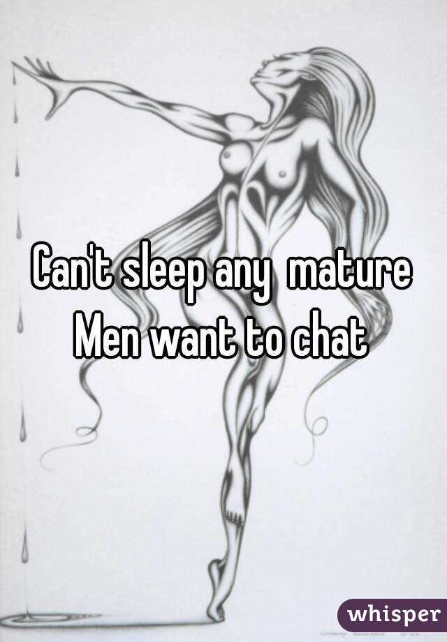 Can't sleep any  mature
Men want to chat
