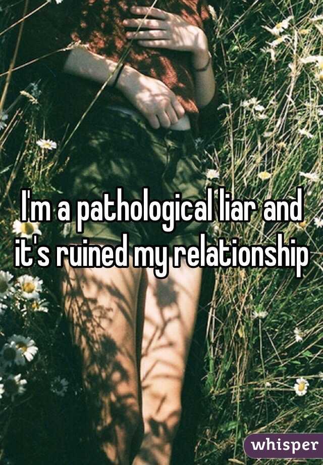 I'm a pathological liar and it's ruined my relationship