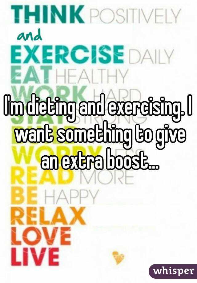 I'm dieting and exercising. I want something to give an extra boost...
