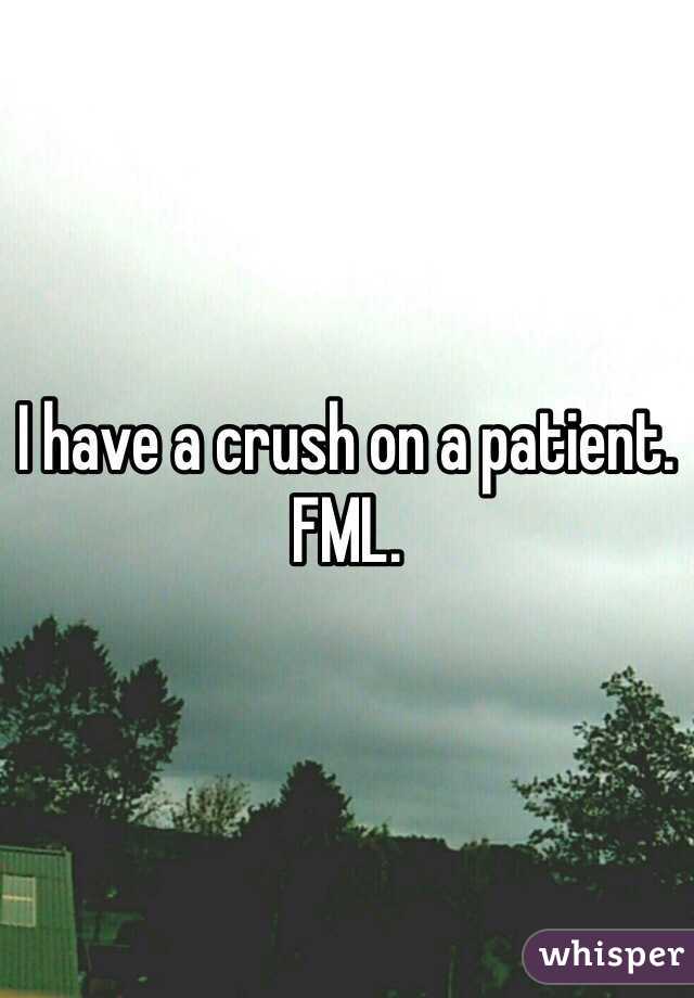 I have a crush on a patient. FML.
