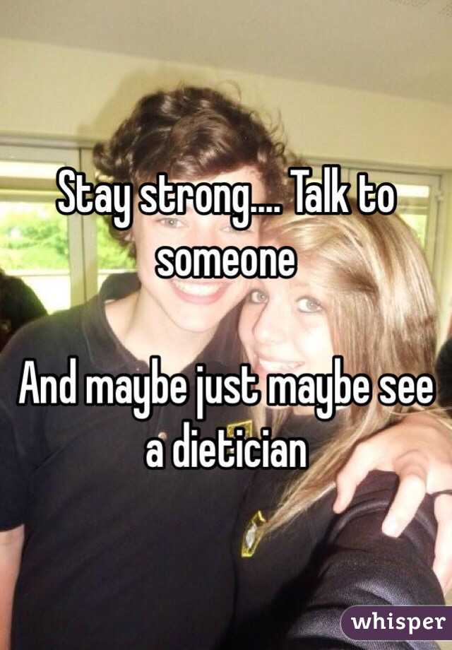 Stay strong.... Talk to someone 

And maybe just maybe see a dietician 