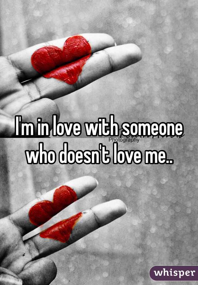 I'm in love with someone who doesn't love me..