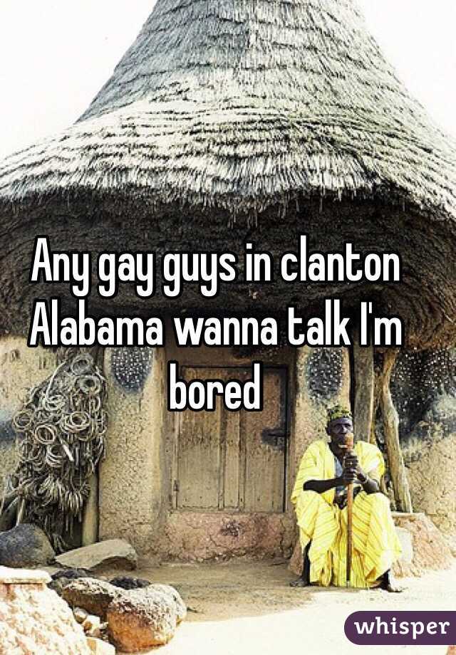 Any gay guys in clanton Alabama wanna talk I'm bored 