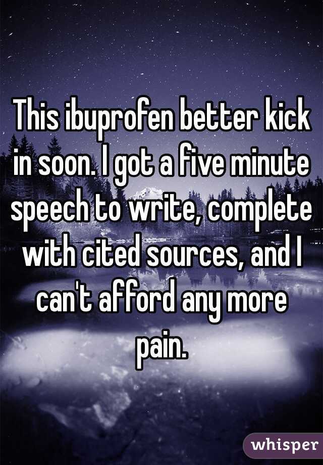 This ibuprofen better kick in soon. I got a five minute speech to write, complete with cited sources, and I can't afford any more pain. 