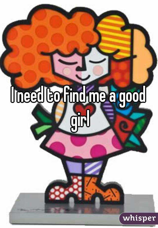 I need to find me a good girl