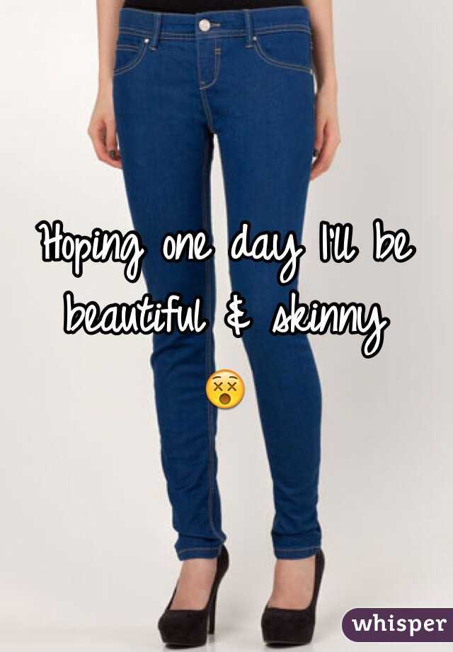 Hoping one day I'll be beautiful & skinny 
😵