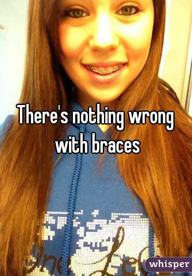 There's nothing wrong with braces